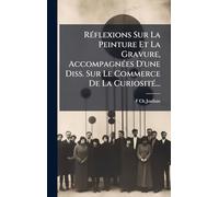 RÃ(c)flexions Sur La Peinture Et La Gravure, AccompagnÃ(c)es D'une Diss. Sur Le Commerce De La CuriositÃ(c)...