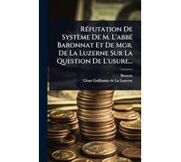 RÃ(c)futation De Système De M. L'abbÃ(c) Baronnat Et De Mgr. De La Luzerne Sur La Question De L'usure...