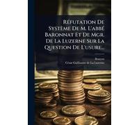 RÃ(c)futation De Système De M. L'abbÃ(c) Baronnat Et De Mgr. De La Luzerne Sur La Question De L'usure...