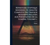 RÃ(c)pertoire D'optique Moderne, Ou Analyse Complète Des Travaux Modernes Relatifs Aux PhÃ(c)nomènes De La Lumière, Volume 1...