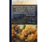 RÃ(c)pertoire GÃ(c)nÃ(c)ral Des Sources Manuscrites De L'histoire De Paris Pendant La RÃ(c)volution Française