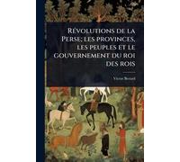 RÃ(c)volutions de la Perse; les provinces, les peuples et le gouvernement du roi des rois