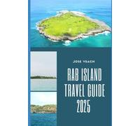 RAB ISLAND TRAVEL GUIDE 2025: Rab Revealed: Local Secrets, Pristine Shores, and Authentic Island Life