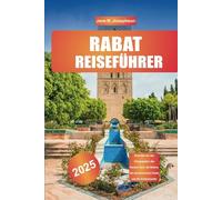 RABAT REISEFÜHRER 2025: Erkunden Sie den Königspalast, den Hassan-Turm, die Medina, die marokkanische Küche und die Küstenwunder