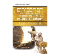 Rabbi Jim Appel Yom HaBikkurim, The Day of Firstfruits, Resurrection (Tascabile)