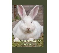 RABBIT BREEDING AND FARM LOG BOOK: Animal Care Journal for Tracking Pedigree Records Litters Vaccination Feed and Herd Health Management for Small Farms and Homesteaders