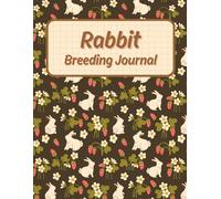 Rabbit Breeding Journal: A Comprehensive Record Book for Tracking Pairings, Litters, Health, and Herd Performance