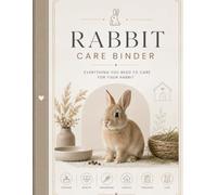 Rabbit Care Binder: Complete Bunny Care Planner for Feeding, Health, Grooming, Veterinary Records, Medication, Supplies & Daily Care