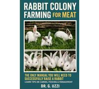 Rabbit Colony Farming for Meat: The Only Manual You Will Need to Successfully Raise a Rabbit, Learn Tips on Caring, Feeding & Management