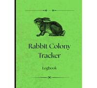 Rabbit Colony Tracker Logbook: Track Breeding, Kindling, Kit Survival & More - For Farms, Backyards & Homestead Colonies