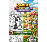 Rabbit Coloring Book for Kids and Adults: 100 Pages of Cute Rabbit Designs with Black-and-White and Colorful Pages for Fun, Relaxation, and Creativity