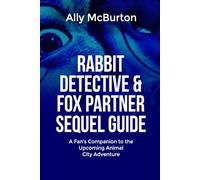 RABBIT DETECTIVE & FOX PARTNER SEQUEL GUIDE: A Fan’s Companion to the Upcoming Animal City Adventure