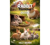 Rabbit Farming Guide: Practical Steps to Raise Healthy Rabbits, Improve Breeding Results, and Manage a Small Farm Successfully