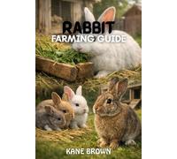Rabbit Farming Guide: Practical Steps to Raise Healthy Rabbits, Improve Breeding Success, and Run a Small Rabbit Farm with Confidence