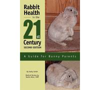 Rabbit Health in the 21st Century Second Edition: A Guide for Bunny Parent...