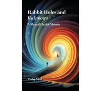 Rabbit Holes and Rainbows: A Mental Health Memoir