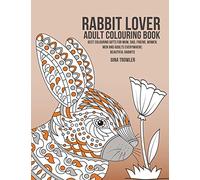 Rabbit Lover Adult Colouring Book: Best Colouring Gifts for Mum, Dad, Friend, Women, Men and Adults Everywhere: Beautiful Rabbits