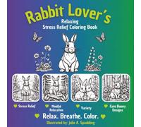 Rabbit Lover’s Adult Coloring Book: Cute & Relaxing Bunny Designs for Stress Relief: Rabbit Lover’s Adult Coloring Book: Cute & Relaxing Bunny Designs for Stress Relief, Mindfulness, and Creative Fun