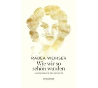 Rabea Weihser Wie wir so schön wurden: Eine Biografie des Ges (Copertina rigida)
