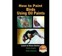Rabia Saghir John Davidson How to Paint Birds Using Oil Paints (Tascabile)
