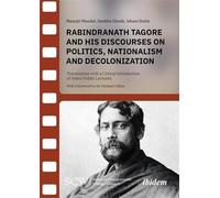 Rabindranath Tagore and His Discourses on Politics, Nationalism and Decolonization: Translations with a Critical Introduction of Select Public Lectures