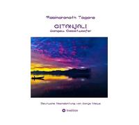 Rabindranath Tagore - Gitanjali / Sanges Gebetsopfer: Deutsche Nachdichtung von Sonja Weise