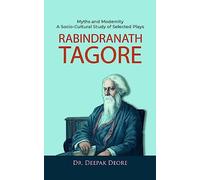 Rabindranath Tagore Myths and Modernity : A Socio-Cultural Study of Selected Plays