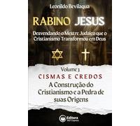 Rabino Jesus: Cismas e Crendos: A Construção do Cristianismo e a Pedra de suas Origens