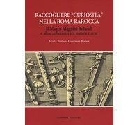 Raccogliere «curiosità» nella Roma barocca. Il museo Magnini Rolandi e altre collezioni tra natura e arte