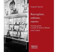 Raccogliere, ordinare, esporre. Grande guerra e musei di storia a Milano (1915-1943)