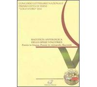 Raccolta antologica delle opere vincitrici. Poesie in lingua, poesie in vernacolo, racconti