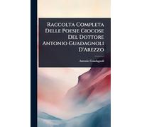Raccolta Completa Delle Poesie Giocose Del Dottore Antonio Guadagnoli D'Arezzo