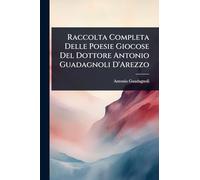 Raccolta Completa Delle Poesie Giocose Del Dottore Antonio Guadagnoli D'Arezzo