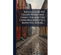 Raccolta Dei Pið Celebri Poemi Eroi-comici Italiani Con Cenni Biografici Su I Respettivi Autori ...