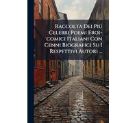 Raccolta Dei Pið Celebri Poemi Eroi-comici Italiani Con Cenni Biografici Su I Respettivi Autori ...