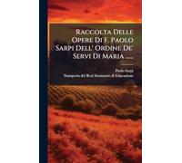 Raccolta Delle Opere Di F. Paolo Sarpi Dell' Ordine De' Servi Di Maria ......