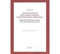 Raccolta di atti e documenti dell'Unione Europea sull'intelligenza artificiale. Materiale di studio per un corso di IA, machine learning e diritto