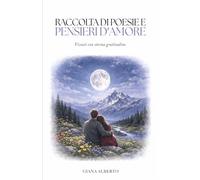 RACCOLTA DI POESIE E PENSIERI D’AMORE: Vissuti con eterna gratitudine