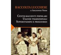 Raccolta lucchese. Cento racconti popolari, usanze tradizionali, superstizioni e pregiudizi
