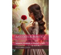 Raccolta Romantica: La passione, il tradimento, la rivelazione… d’amore