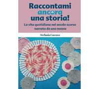 Raccontami ancora una storia! La vita quotidiana nel secolo scorso narrata da una nonna