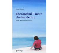Raccontami il mare che hai dentro. Vivere con figlio autistico