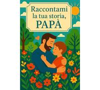 Raccontami la tua storia, papà: un diario di ricordi, emozioni e momenti preziosi