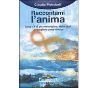 Raccontami l'anima. Cosa c'è di più meraviglioso della vita? Lo scegleiere come viverla!