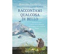 Raccontami qualcosa di bello. Storie di ricci e dello straordinario salvataggio della delfina Kasya