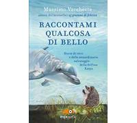 Raccontami qualcosa di bello. Storie di ricci e dello straordinario salvataggio della delfina Kasya