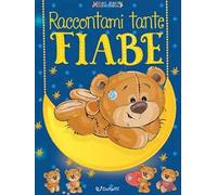 Raccontami tante fiabe. Belle fiabe. Ediz. a colori