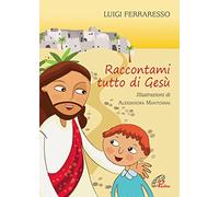 Raccontami tutto di Gesù. Ediz. illustrata