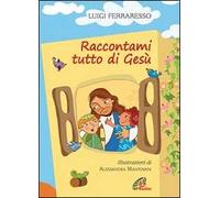 Raccontami tutto di Gesù. Ediz. illustrata