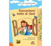 Raccontami tutto di Gesù. Ediz. illustrata